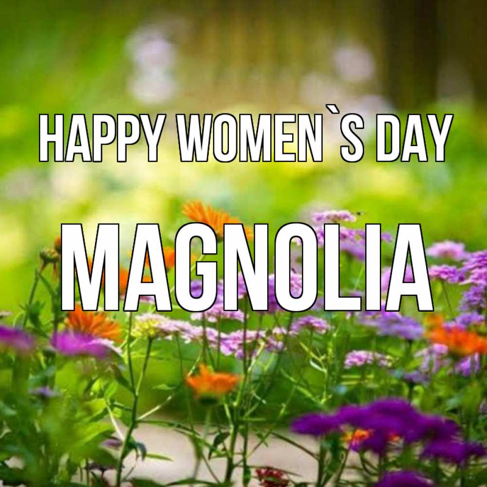 Greetings card с именем, Magnolia happy women`s day цветы Greetings with text for free download 